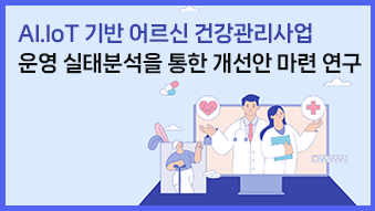 AI.IoT기반 어르신 건강관리사업 운영 실태분석을 통한 개선안 마련 연구