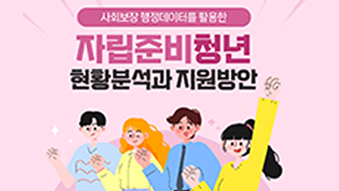 사회보장 행정데이터를 활용한 자립준비 청년 현황분석과 방안, 한국사회보장정보원