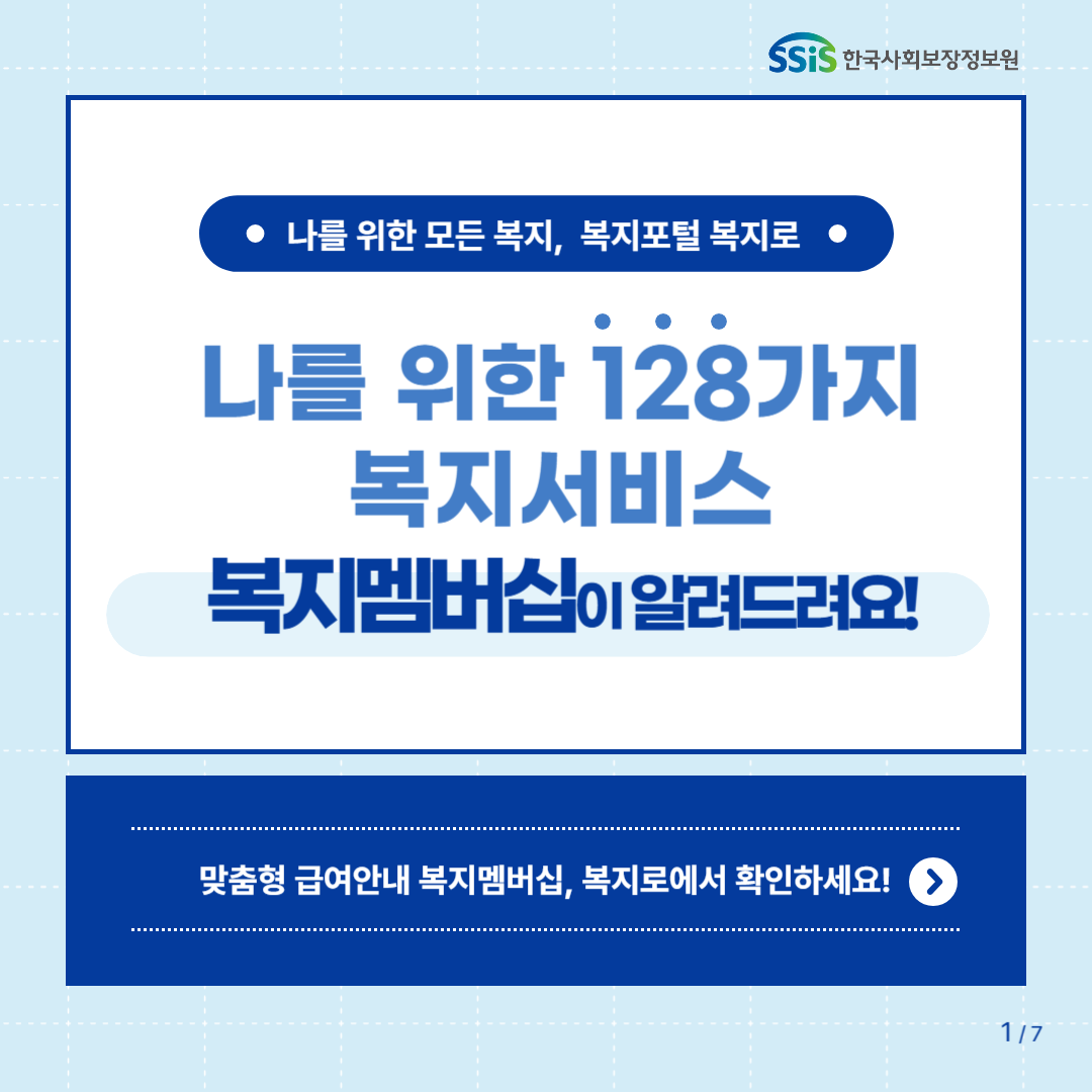 나를 위한 모든 복지, 복지포털 복지로. 
나를 위한 128가지 복지서비스 복지멤버십이 알려드려요!