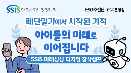 ssis한국사회보장정보원 ESG추진단 ESG 운영팀폐단말기에서 시작된 기적 아이들의 미래로 이어집니다.ssis 미래상상 디지털 창작캠프